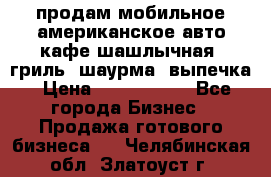 продам мобильное американское авто-кафе шашлычная, гриль, шаурма, выпечка › Цена ­ 1 500 000 - Все города Бизнес » Продажа готового бизнеса   . Челябинская обл.,Златоуст г.